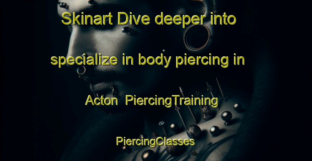 Skinart Dive deeper into specialize in body piercing in Acton | #PiercingTraining #PiercingClasses #SkinartTraining-United Kingdom