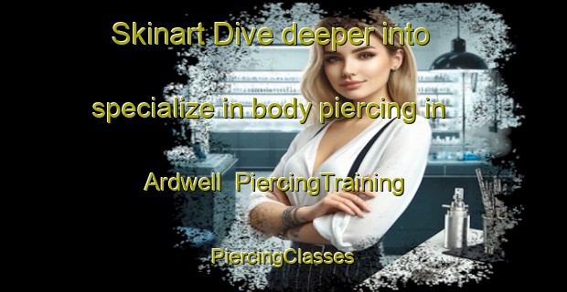 Skinart Dive deeper into specialize in body piercing in Ardwell | #PiercingTraining #PiercingClasses #SkinartTraining-United Kingdom