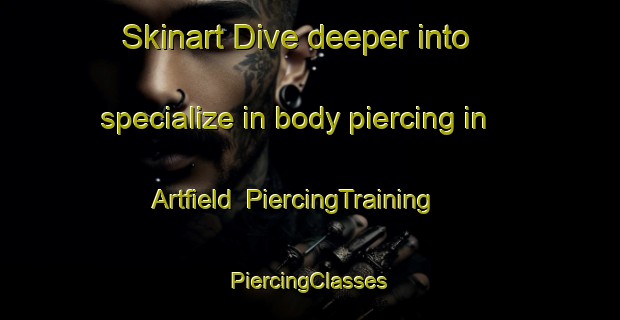 Skinart Dive deeper into specialize in body piercing in Artfield | #PiercingTraining #PiercingClasses #SkinartTraining-United Kingdom