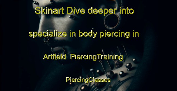 Skinart Dive deeper into specialize in body piercing in Artfield | #PiercingTraining #PiercingClasses #SkinartTraining-United Kingdom