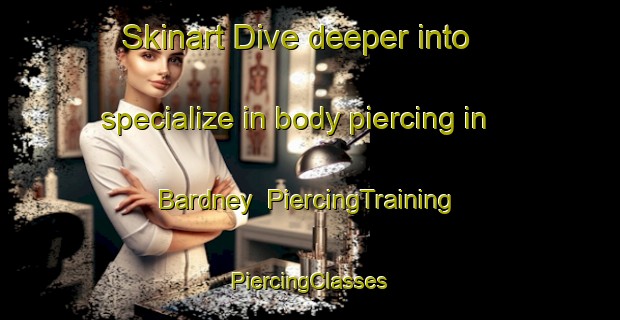 Skinart Dive deeper into specialize in body piercing in Bardney | #PiercingTraining #PiercingClasses #SkinartTraining-United Kingdom