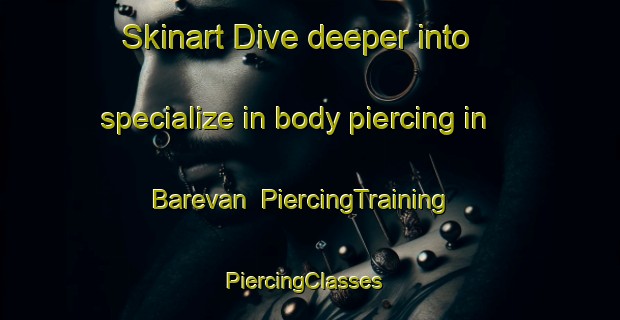 Skinart Dive deeper into specialize in body piercing in Barevan | PiercingTraining | PiercingClasses | SkinartTraining-United Kingdom