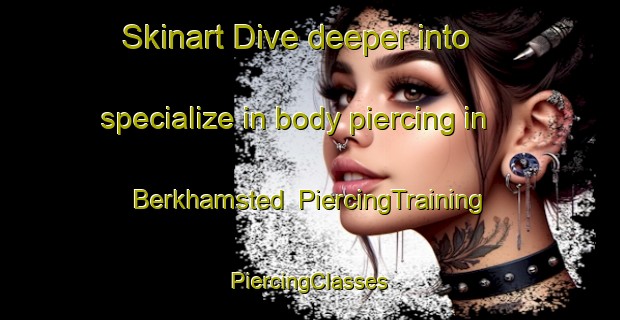 Skinart Dive deeper into specialize in body piercing in Berkhamsted | #PiercingTraining #PiercingClasses #SkinartTraining-United Kingdom