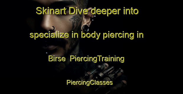 Skinart Dive deeper into specialize in body piercing in Birse | PiercingTraining | PiercingClasses | SkinartTraining-United Kingdom