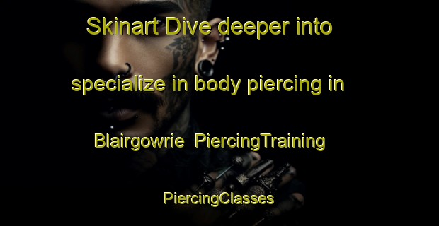 Skinart Dive deeper into specialize in body piercing in Blairgowrie | #PiercingTraining #PiercingClasses #SkinartTraining-United Kingdom