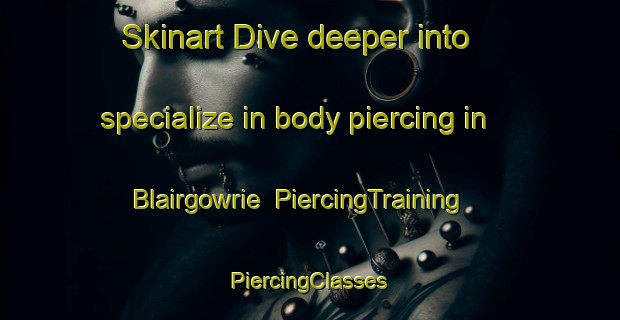 Skinart Dive deeper into specialize in body piercing in Blairgowrie | #PiercingTraining #PiercingClasses #SkinartTraining-United Kingdom