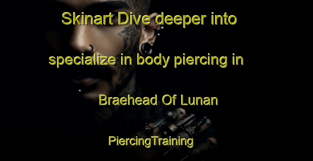 Skinart Dive deeper into specialize in body piercing in Braehead Of Lunan | PiercingTraining | PiercingClasses | SkinartTraining-United Kingdom