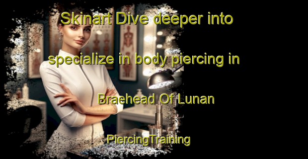 Skinart Dive deeper into specialize in body piercing in Braehead Of Lunan | PiercingTraining | PiercingClasses | SkinartTraining-United Kingdom