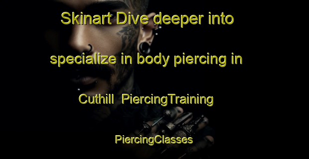 Skinart Dive deeper into specialize in body piercing in Cuthill | #PiercingTraining #PiercingClasses #SkinartTraining-United Kingdom