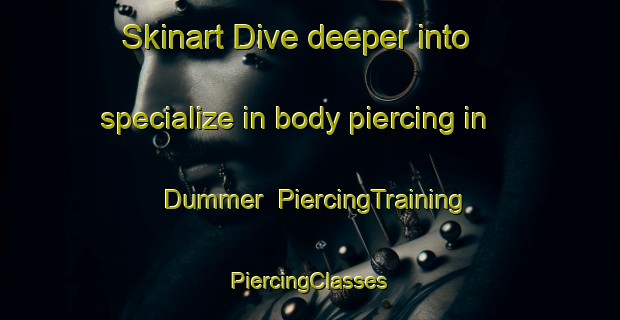 Skinart Dive deeper into specialize in body piercing in Dummer | #PiercingTraining #PiercingClasses #SkinartTraining-United Kingdom