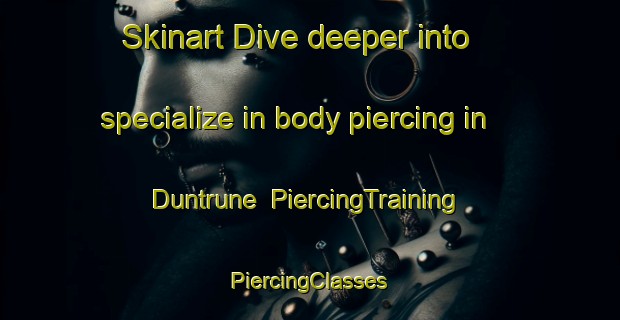 Skinart Dive deeper into specialize in body piercing in Duntrune | #PiercingTraining #PiercingClasses #SkinartTraining-United Kingdom