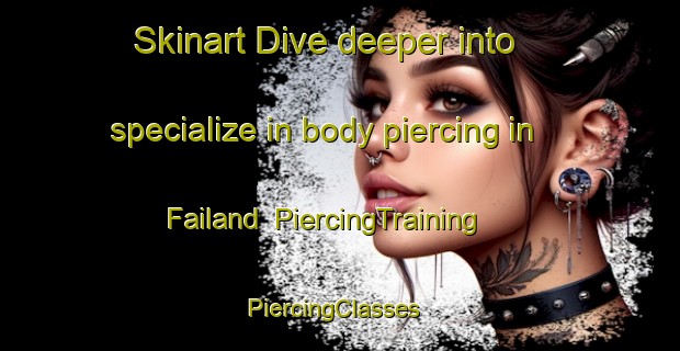 Skinart Dive deeper into specialize in body piercing in Failand | PiercingTraining | PiercingClasses | SkinartTraining-United Kingdom