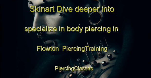 Skinart Dive deeper into specialize in body piercing in Flowton | PiercingTraining | PiercingClasses | SkinartTraining-United Kingdom