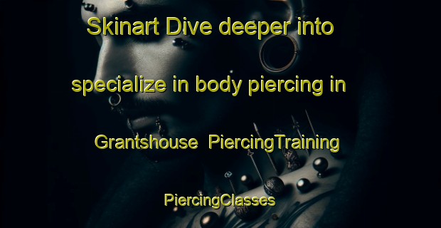 Skinart Dive deeper into specialize in body piercing in Grantshouse | #PiercingTraining #PiercingClasses #SkinartTraining-United Kingdom