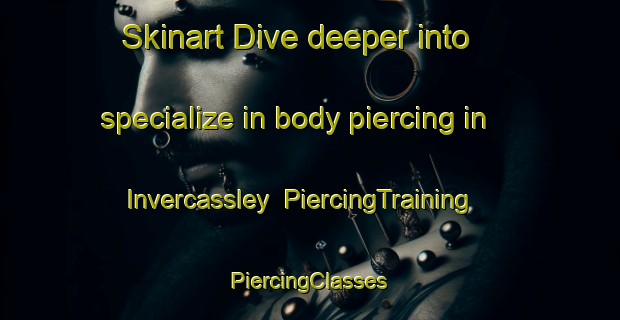 Skinart Dive deeper into specialize in body piercing in Invercassley | #PiercingTraining #PiercingClasses #SkinartTraining-United Kingdom