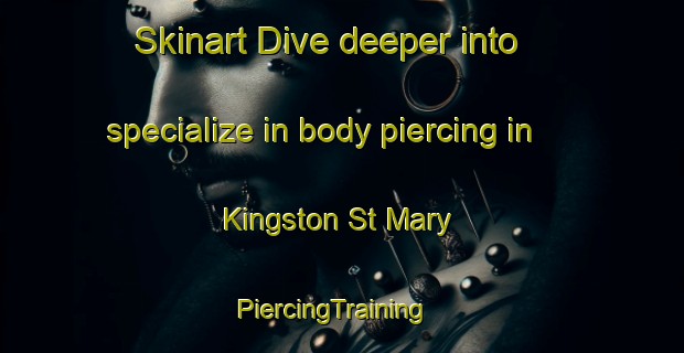 Skinart Dive deeper into specialize in body piercing in Kingston St Mary | PiercingTraining | PiercingClasses | SkinartTraining-United Kingdom