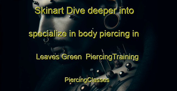 Skinart Dive deeper into specialize in body piercing in Leaves Green | PiercingTraining | PiercingClasses | SkinartTraining-United Kingdom