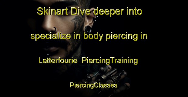 Skinart Dive deeper into specialize in body piercing in Letterfourie | #PiercingTraining #PiercingClasses #SkinartTraining-United Kingdom