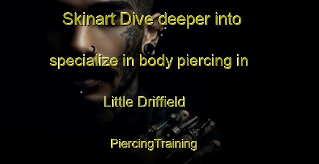 Skinart Dive deeper into specialize in body piercing in Little Driffield | PiercingTraining | PiercingClasses | SkinartTraining-United Kingdom