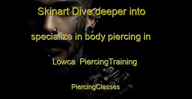 Skinart Dive deeper into specialize in body piercing in Lowca | #PiercingTraining #PiercingClasses #SkinartTraining-United Kingdom