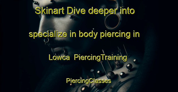 Skinart Dive deeper into specialize in body piercing in Lowca | #PiercingTraining #PiercingClasses #SkinartTraining-United Kingdom