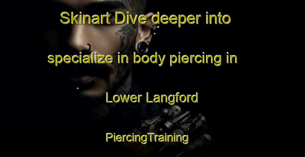 Skinart Dive deeper into specialize in body piercing in Lower Langford | PiercingTraining | PiercingClasses | SkinartTraining-United Kingdom