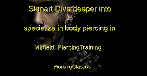 Skinart Dive deeper into specialize in body piercing in Mirfield | PiercingTraining | PiercingClasses | SkinartTraining-United Kingdom