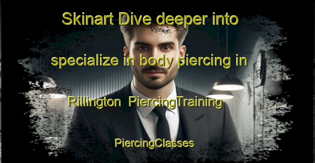 Skinart Dive deeper into specialize in body piercing in Rillington | PiercingTraining | PiercingClasses | SkinartTraining-United Kingdom