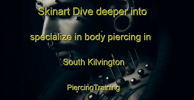 Skinart Dive deeper into specialize in body piercing in South Kilvington | PiercingTraining | PiercingClasses | SkinartTraining-United Kingdom
