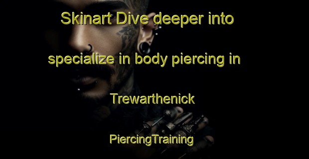 Skinart Dive deeper into specialize in body piercing in Trewarthenick | #PiercingTraining #PiercingClasses #SkinartTraining-United Kingdom