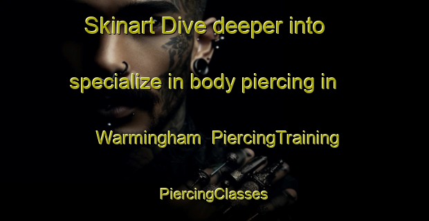 Skinart Dive deeper into specialize in body piercing in Warmingham | #PiercingTraining #PiercingClasses #SkinartTraining-United Kingdom