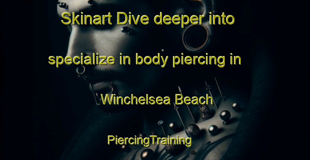 Skinart Dive deeper into specialize in body piercing in Winchelsea Beach | PiercingTraining | PiercingClasses | SkinartTraining-United Kingdom