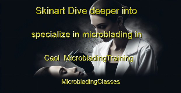 Skinart Dive deeper into specialize in microblading in Caol | #MicrobladingTraining #MicrobladingClasses #SkinartTraining-United Kingdom