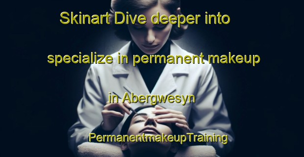 Skinart Dive deeper into specialize in permanent makeup in Abergwesyn | #PermanentmakeupTraining #PermanentmakeupClasses #SkinartTraining-United Kingdom