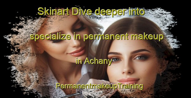 Skinart Dive deeper into specialize in permanent makeup in Achany | #PermanentmakeupTraining #PermanentmakeupClasses #SkinartTraining-United Kingdom