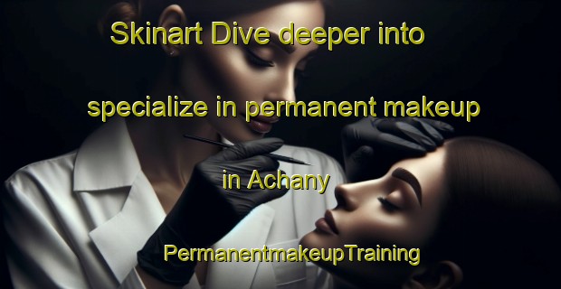 Skinart Dive deeper into specialize in permanent makeup in Achany | #PermanentmakeupTraining #PermanentmakeupClasses #SkinartTraining-United Kingdom