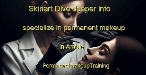 Skinart Dive deeper into specialize in permanent makeup in Amble | #PermanentmakeupTraining #PermanentmakeupClasses #SkinartTraining-United Kingdom