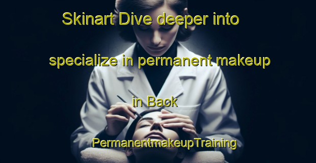 Skinart Dive deeper into specialize in permanent makeup in Back | #PermanentmakeupTraining #PermanentmakeupClasses #SkinartTraining-United Kingdom