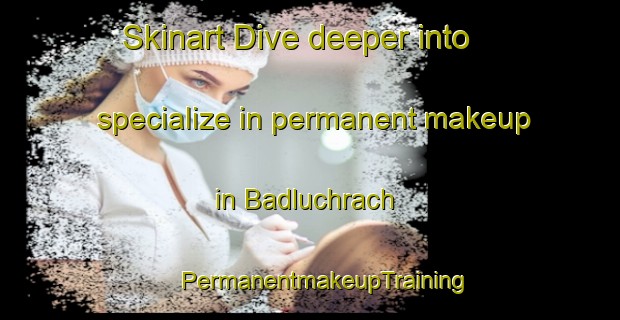 Skinart Dive deeper into specialize in permanent makeup in Badluchrach | #PermanentmakeupTraining #PermanentmakeupClasses #SkinartTraining-United Kingdom