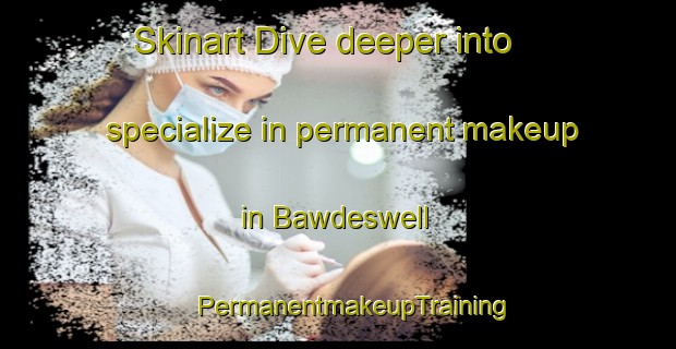 Skinart Dive deeper into specialize in permanent makeup in Bawdeswell | #PermanentmakeupTraining #PermanentmakeupClasses #SkinartTraining-United Kingdom