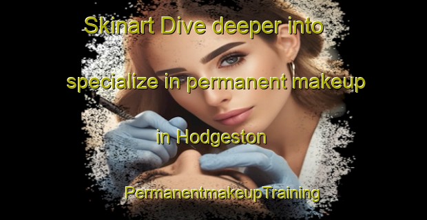 Skinart Dive deeper into specialize in permanent makeup in Hodgeston | #PermanentmakeupTraining #PermanentmakeupClasses #SkinartTraining-United Kingdom