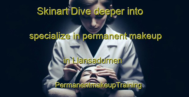 Skinart Dive deeper into specialize in permanent makeup in Llansadurnen | #PermanentmakeupTraining #PermanentmakeupClasses #SkinartTraining-United Kingdom