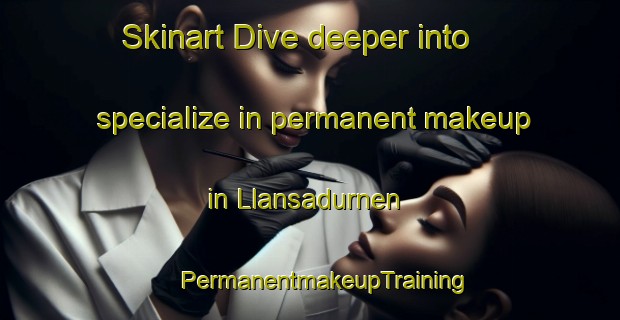 Skinart Dive deeper into specialize in permanent makeup in Llansadurnen | #PermanentmakeupTraining #PermanentmakeupClasses #SkinartTraining-United Kingdom