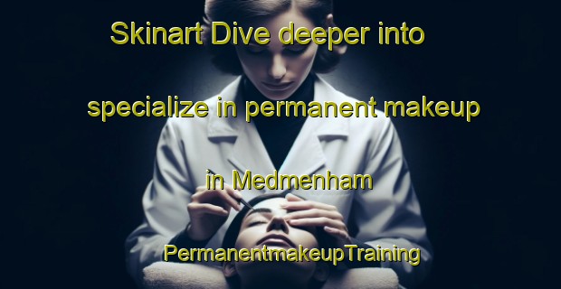 Skinart Dive deeper into specialize in permanent makeup in Medmenham | #PermanentmakeupTraining #PermanentmakeupClasses #SkinartTraining-United Kingdom