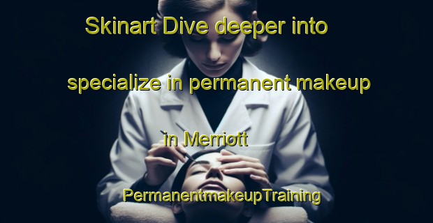 Skinart Dive deeper into specialize in permanent makeup in Merriott | PermanentmakeupTraining | PermanentmakeupClasses | SkinartTraining-United Kingdom