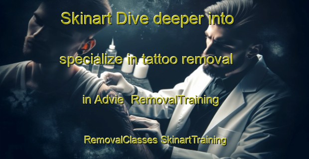 Skinart Dive deeper into specialize in tattoo removal in Advie | #RemovalTraining #RemovalClasses #SkinartTraining-United Kingdom