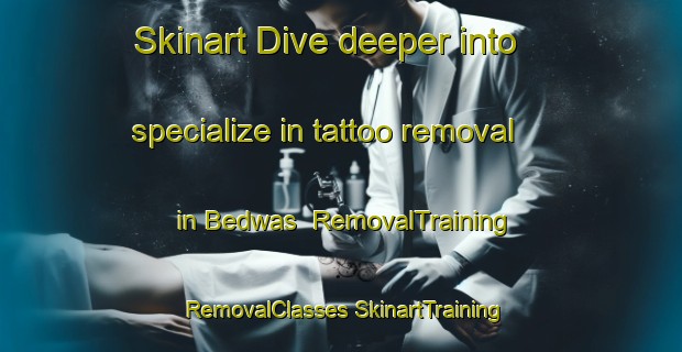 Skinart Dive deeper into specialize in tattoo removal in Bedwas | #RemovalTraining #RemovalClasses #SkinartTraining-United Kingdom