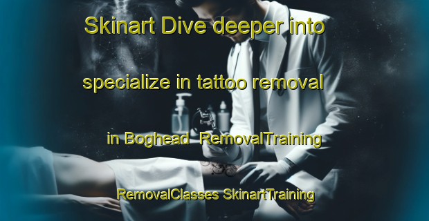 Skinart Dive deeper into specialize in tattoo removal in Boghead | #RemovalTraining #RemovalClasses #SkinartTraining-United Kingdom