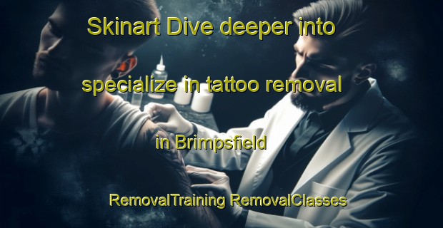 Skinart Dive deeper into specialize in tattoo removal in Brimpsfield | #RemovalTraining #RemovalClasses #SkinartTraining-United Kingdom