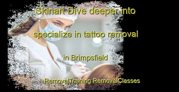 Skinart Dive deeper into specialize in tattoo removal in Brimpsfield | #RemovalTraining #RemovalClasses #SkinartTraining-United Kingdom